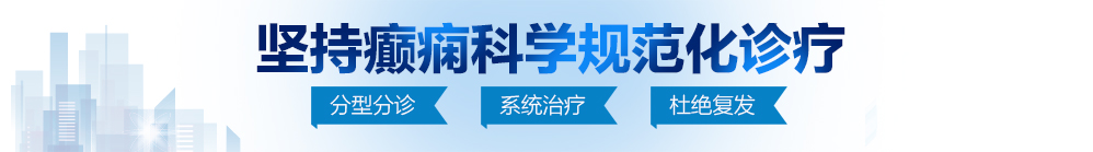 操大逼技术北京治疗癫痫病最好的医院